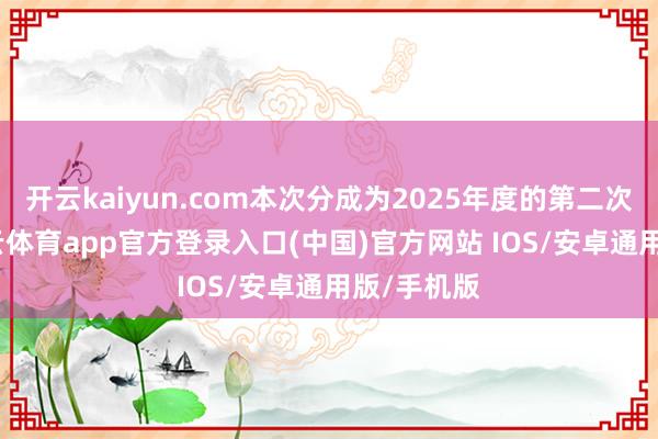 开云kaiyun.com本次分成为2025年度的第二次分成-kai云体育app官方登录入口(中国)官方网站 IOS/安卓通用版/手机版