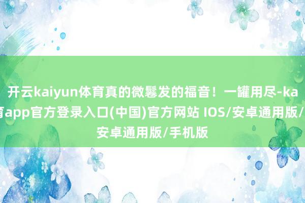 开云kaiyun体育真的微鬈发的福音！一罐用尽-kai云体育app官方登录入口(中国)官方网站 IOS/安卓通用版/手机版
