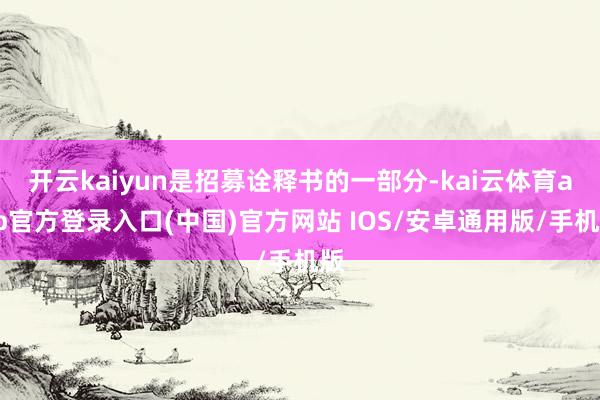 开云kaiyun是招募诠释书的一部分-kai云体育app官方登录入口(中国)官方网站 IOS/安卓通用版/手机版