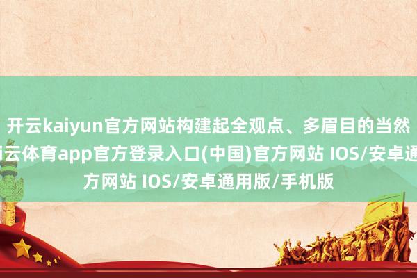 开云kaiyun官方网站构建起全观点、多眉目的当然耕种体系-kai云体育app官方登录入口(中国)官方网站 IOS/安卓通用版/手机版