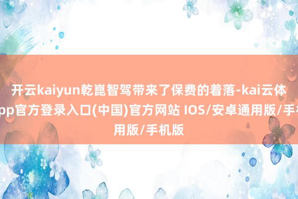 开云kaiyun乾崑智驾带来了保费的着落-kai云体育app官方登录入口(中国)官方网站 IOS/安卓通用版/手机版