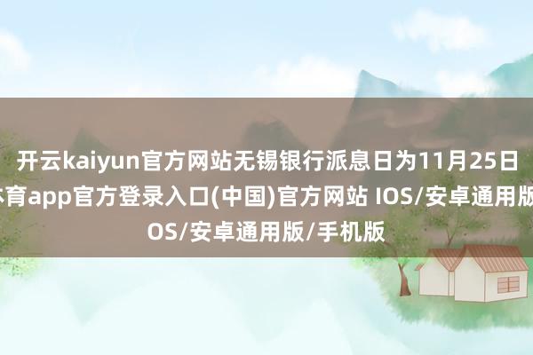 开云kaiyun官方网站无锡银行派息日为11月25日-kai云体育app官方登录入口(中国)官方网站 IOS/安卓通用版/手机版